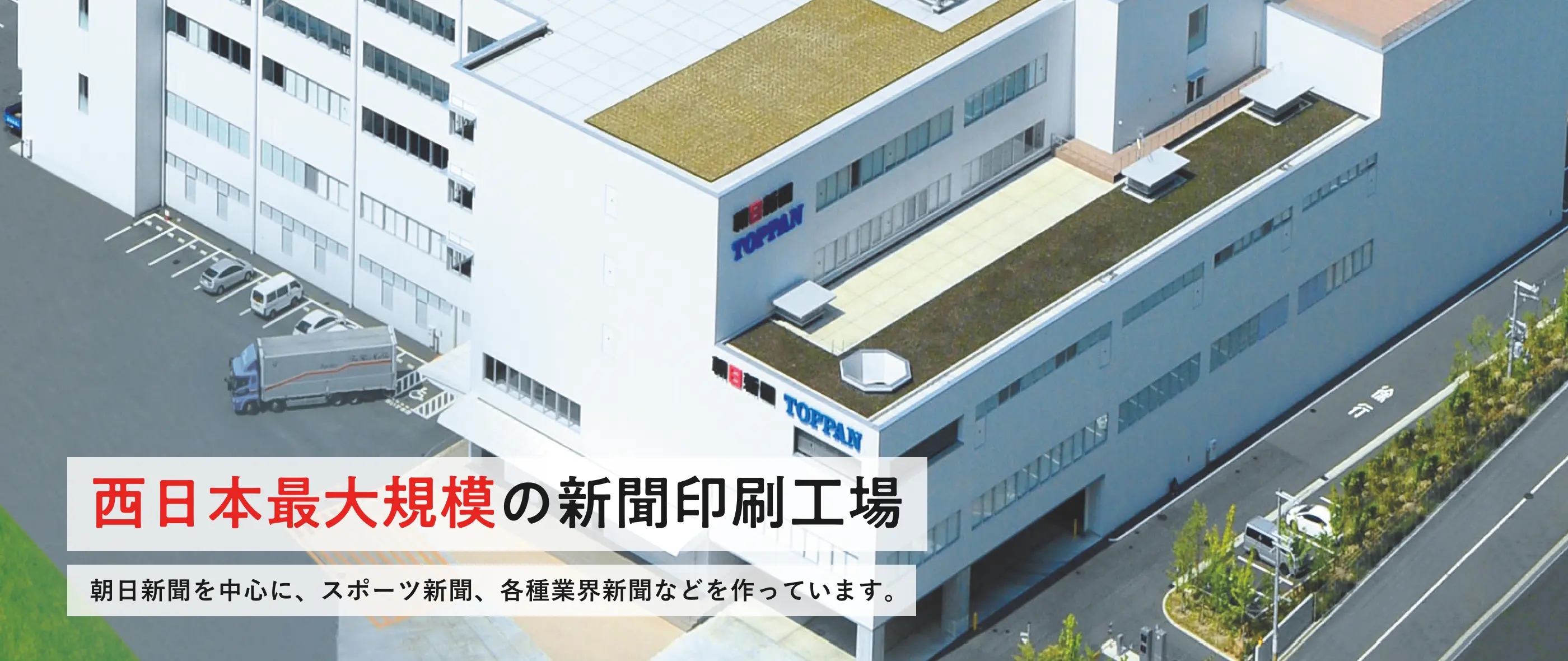 西日本最大規模の新聞印刷工場 一般の新聞やスポーツ新聞など、11種類の幅広い新聞をつくっています。